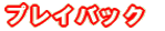 �v���C�o�b�N�@